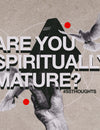 Are you Spiritually Mature?